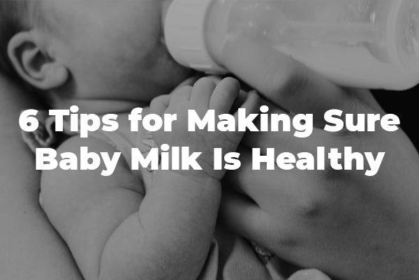 6 Tips for Making Sure Baby Milk Is Healthy