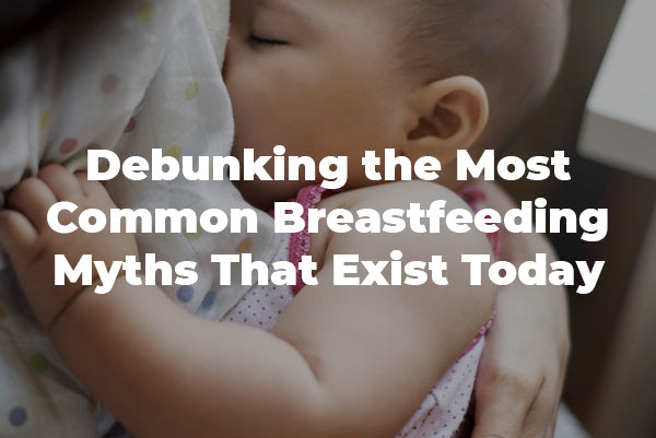 Debunking the Most Common Breastfeeding Myths That Exist Today