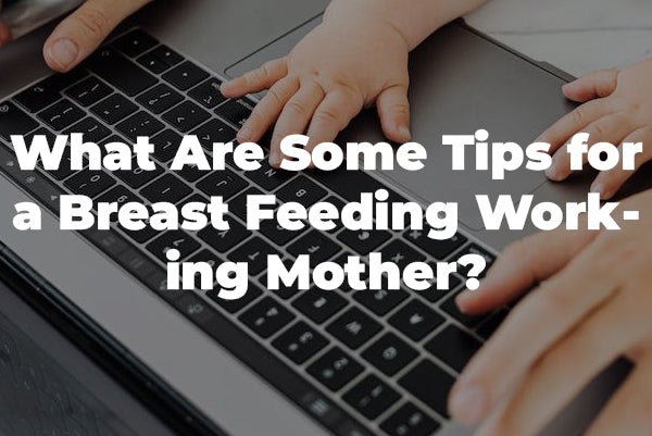 What Are Some Tips for a Breast Feeding Working Mother?